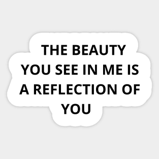 The beauty you see in me is a reflection of you T-shirt Sticker